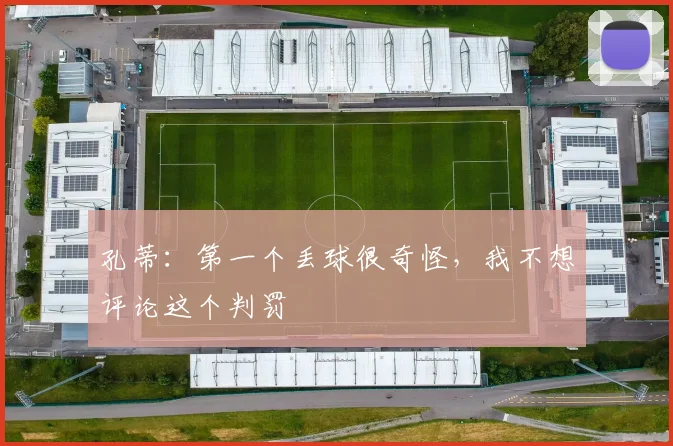 孔蒂：第一个丢球很奇怪，我不想评论这个判罚