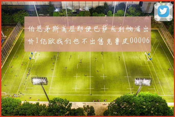 伯恩茅斯高层即便巴萨或利物浦出价1亿欧我们也不出售克鲁皮0000644