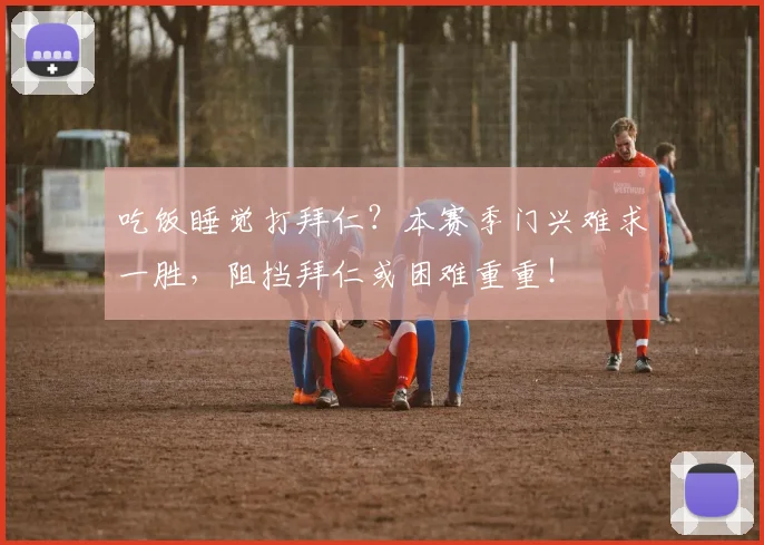 吃饭睡觉打拜仁？本赛季门兴难求一胜，阻挡拜仁或困难重重！