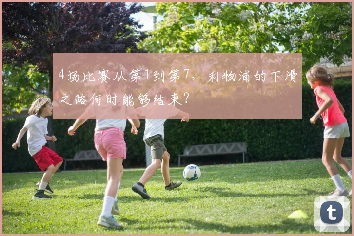 4场比赛从第1到第7，利物浦的下滑之路何时能够结束？