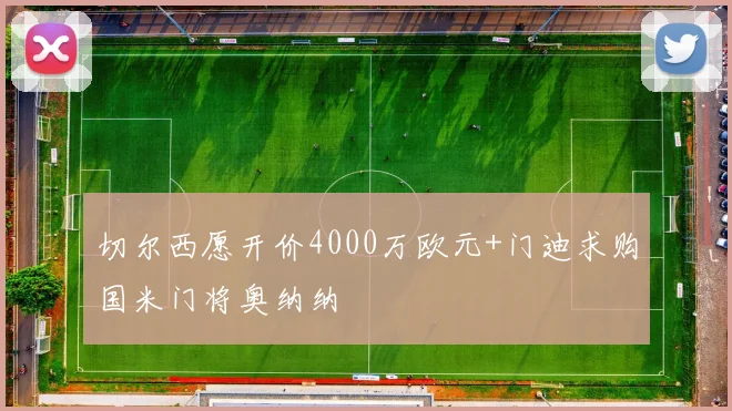 切尔西愿开价4000万欧元+门迪求购国米门将奥纳纳