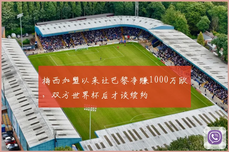 梅西加盟以来让巴黎净赚1000万欧，双方世界杯后才谈续约